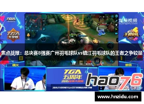 焦点战报：总决赛8强赛广州羽毛球队vs镇江羽毛球队的王者之争较量